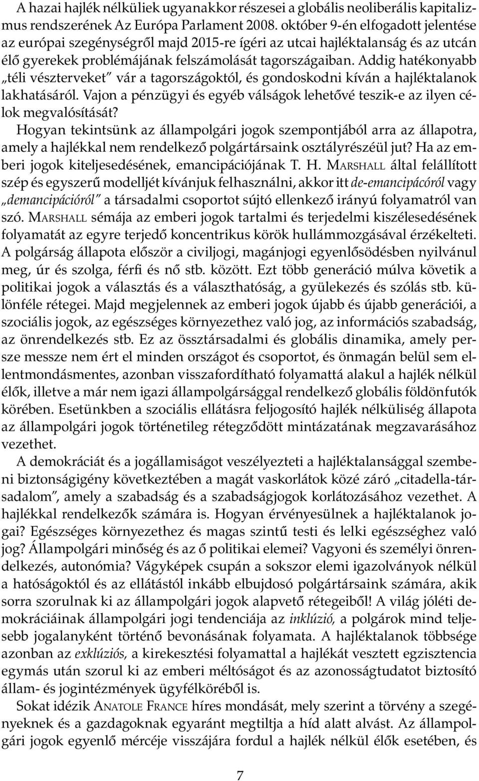 Addig hatékonyabb téli vészterveket vár a tagországoktól, és gondoskodni kíván a hajléktalanok lakhatásáról. Vajon a pénzügyi és egyéb válságok lehetővé teszik-e az ilyen célok megvalósítását?