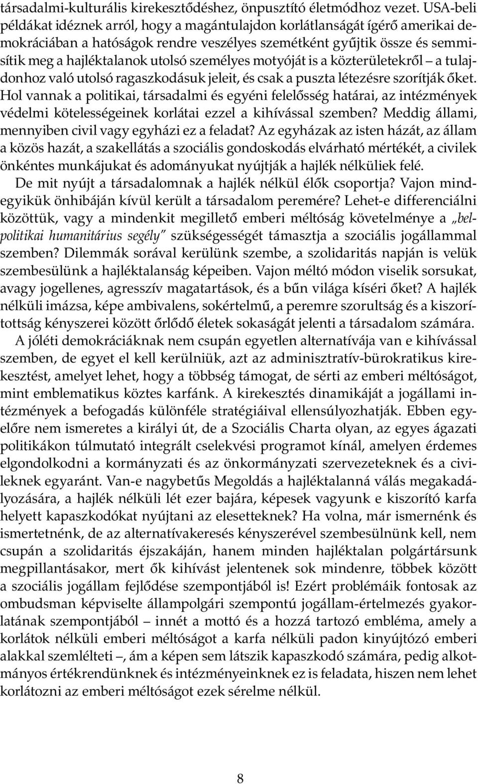 személyes motyóját is a közterületekről a tulajdonhoz való utolsó ragaszkodásuk jeleit, és csak a puszta létezésre szorítják őket.