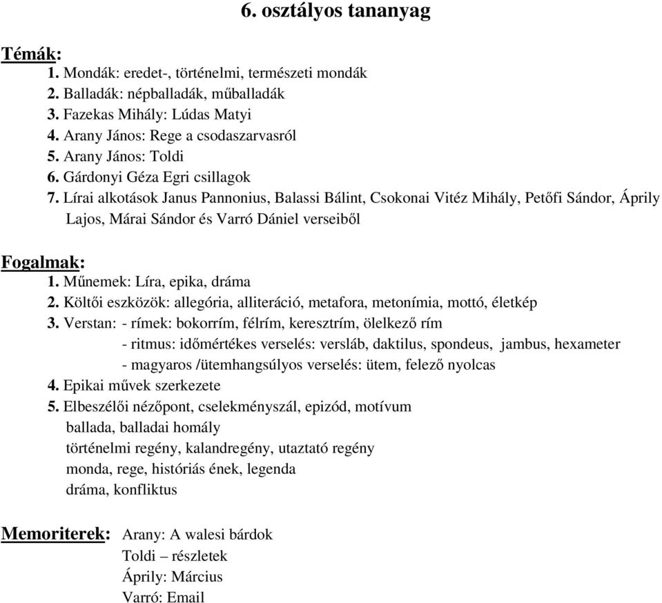 Lírai alkotások Janus Pannonius, Balassi Bálint, Csokonai Vitéz Mihály, Petőfi Sándor, Áprily Lajos, Márai Sándor és Varró Dániel verseiből Fogalmak: 1. Műnemek: Líra, epika, dráma 2.