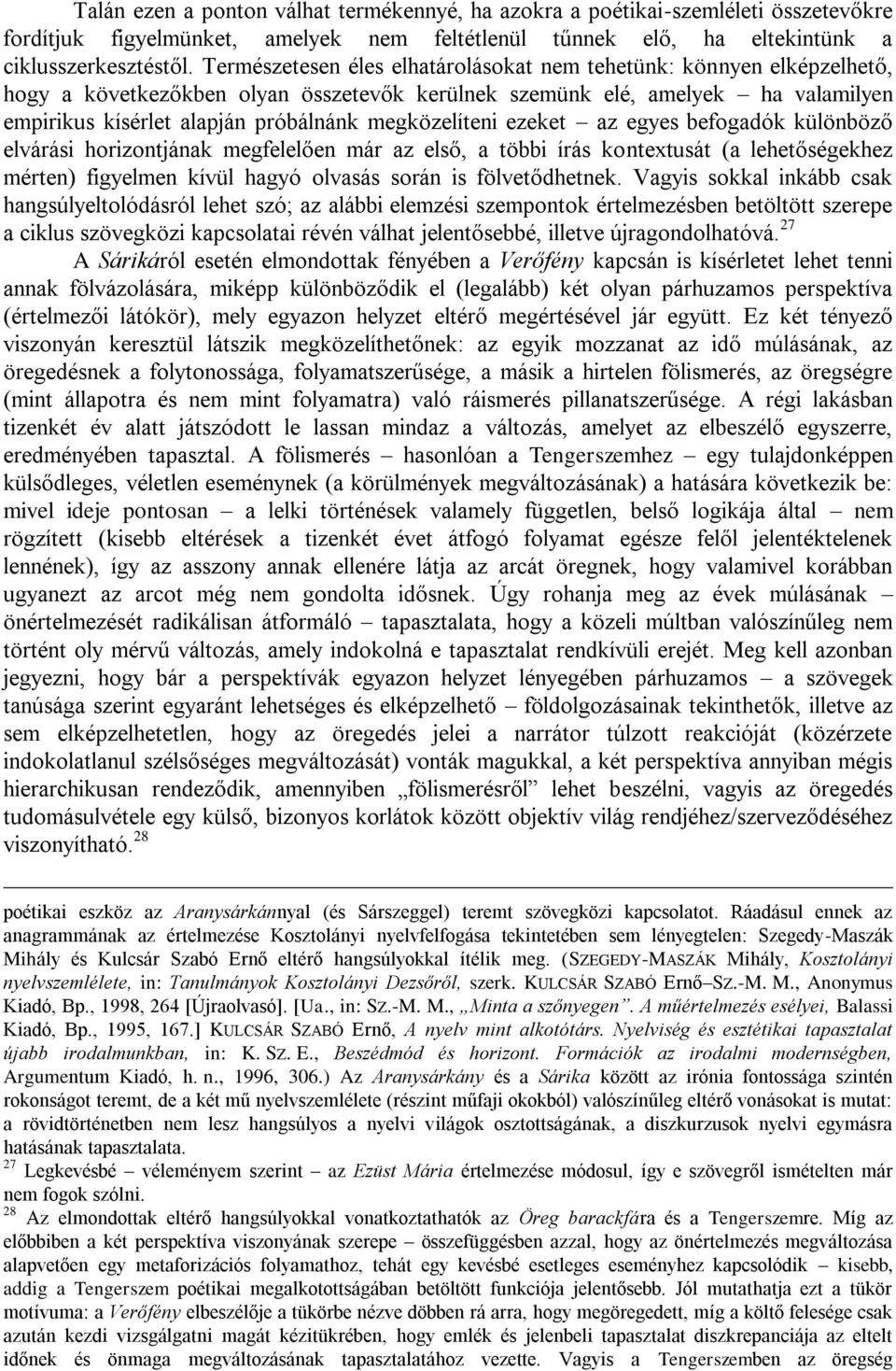 megközelíteni ezeket az egyes befogadók különböző elvárási horizontjának megfelelően már az első, a többi írás kontextusát (a lehetőségekhez mérten) figyelmen kívül hagyó olvasás során is