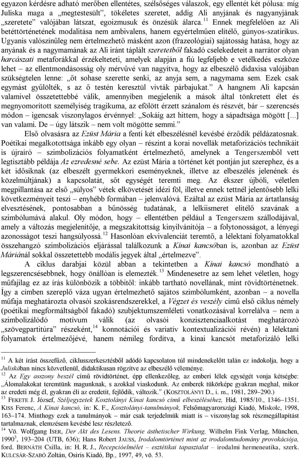 Ugyanis valószínűleg nem értelmezhető másként azon (frazeológiai) sajátosság hatása, hogy az anyának és a nagymamának az Ali iránt táplált szeretetből fakadó cselekedeteit a narrátor olyan harcászati