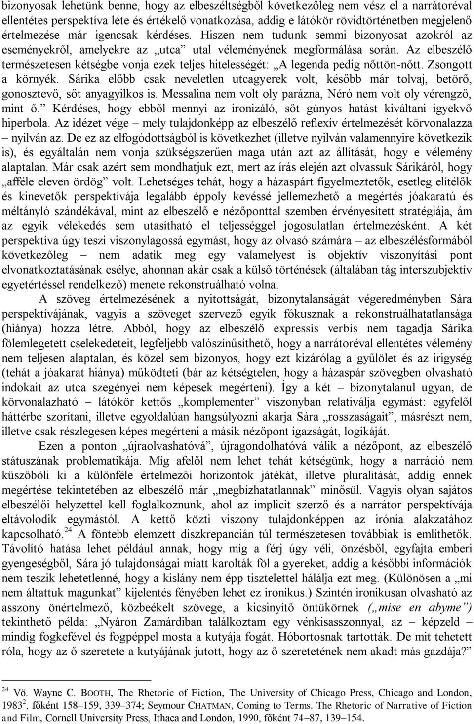 Az elbeszélő természetesen kétségbe vonja ezek teljes hitelességét: A legenda pedig nőttön-nőtt. Zsongott a környék.