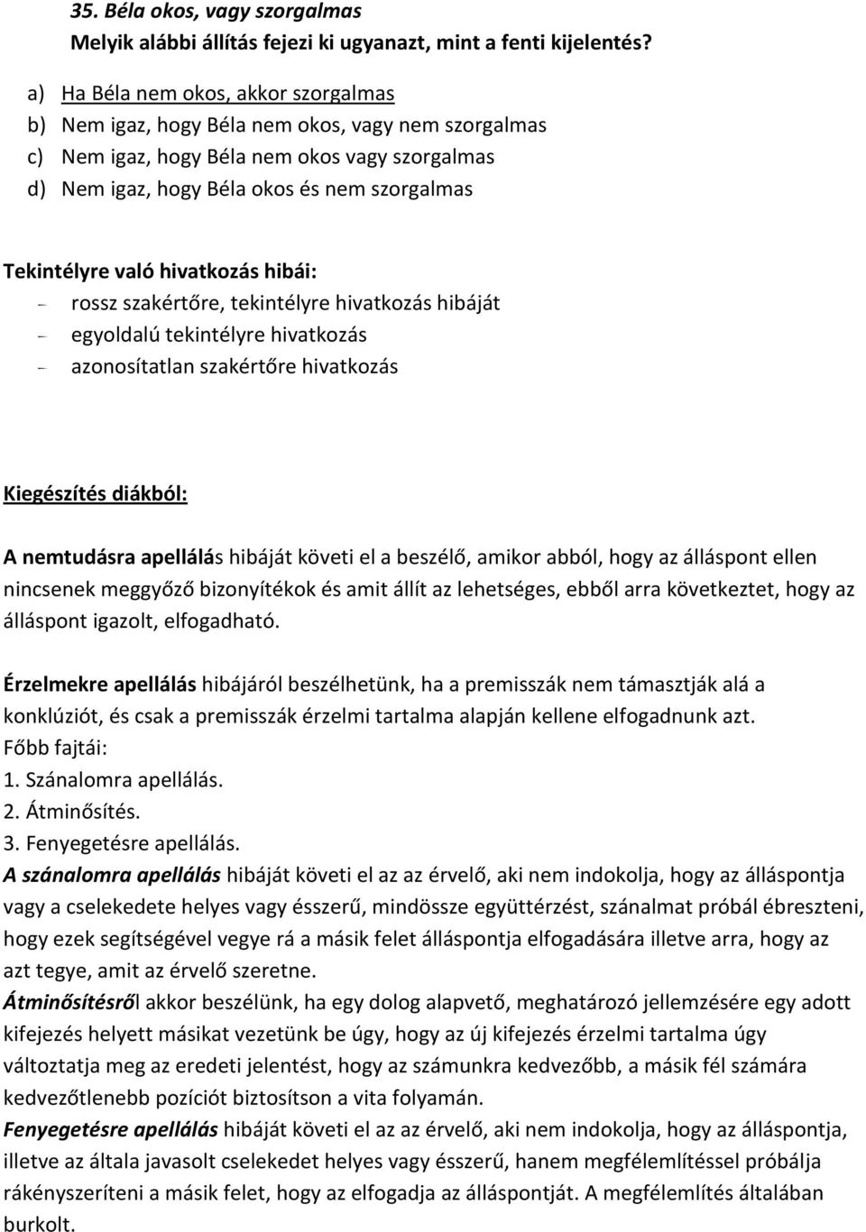 való hivatkozás hibái: rossz szakértőre, tekintélyre hivatkozás hibáját egyoldalú tekintélyre hivatkozás azonosítatlan szakértőre hivatkozás Kiegészítés diákból: A nemtudásra apellálás hibáját követi