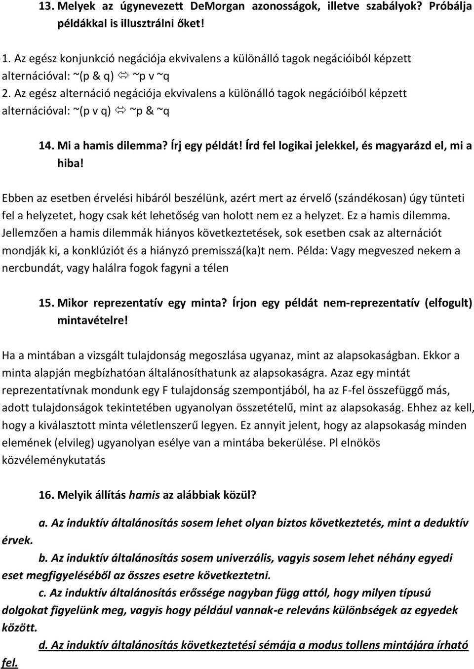 Az egész alternáció negációja ekvivalens a különálló tagok negációiból képzett alternációval: ~(p v q) ~p & ~q 14. Mi a hamis dilemma? Írj egy példát!