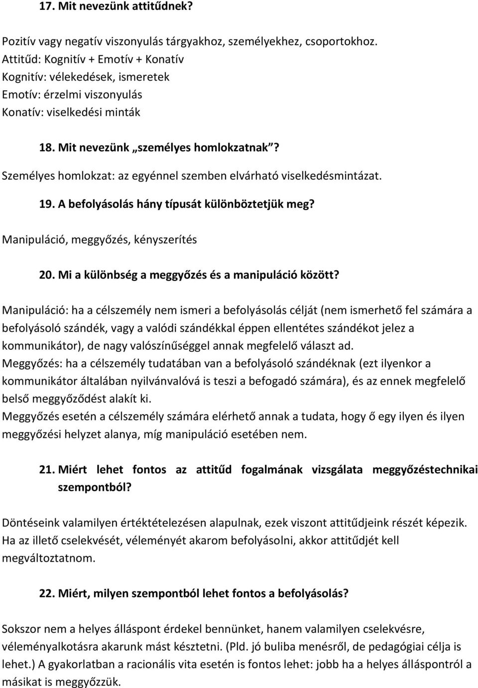 Személyes homlokzat: az egyénnel szemben elvárható viselkedésmintázat. 19. A befolyásolás hány típusát különböztetjük meg? Manipuláció, meggyőzés, kényszerítés 20.