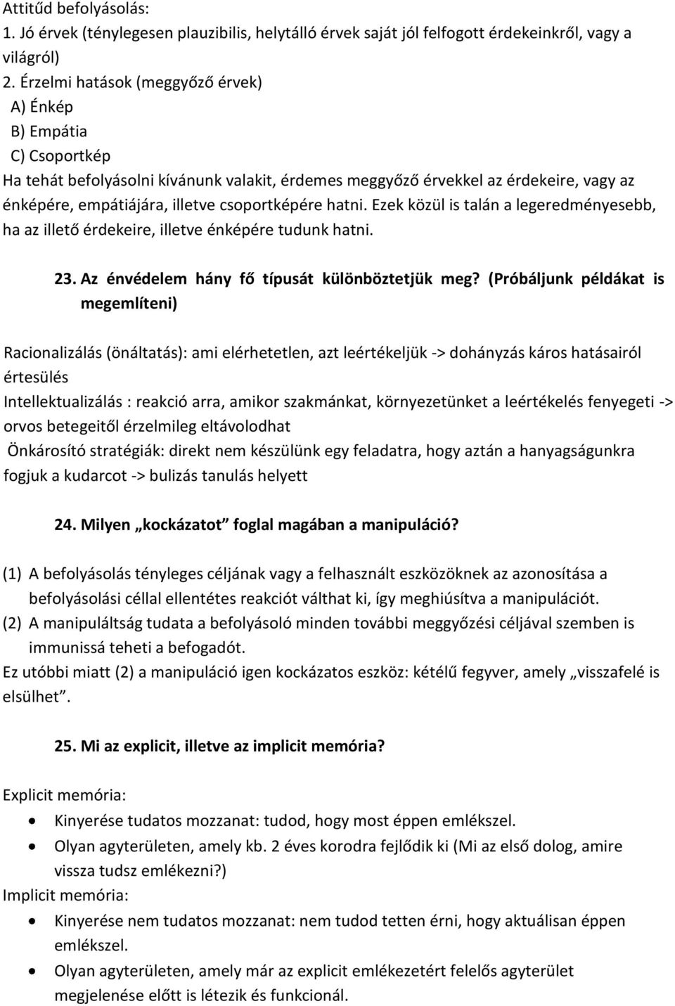 hatni. Ezek közül is talán a legeredményesebb, ha az illető érdekeire, illetve énképére tudunk hatni. 23. Az énvédelem hány fő típusát különböztetjük meg?