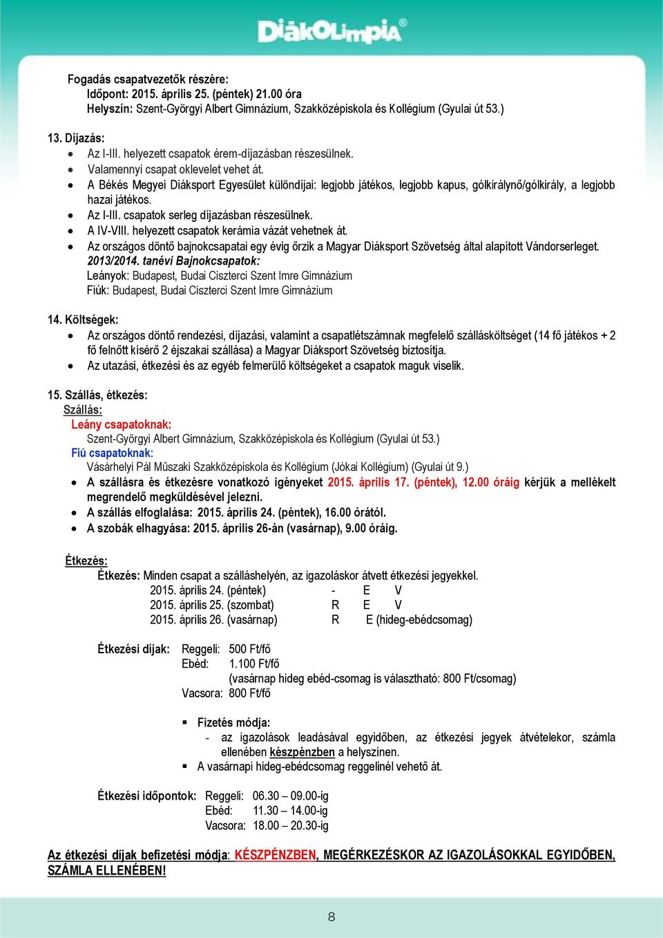 A Békés Megyei Diáksport Egyesület különdíjai: legjobb játékos, legjobb kapus, gólkirálynő/gólkirály, a legjobb hazai játékos. Az IIII. csapatok serleg díjazásban részesülnek. A IVVIII.