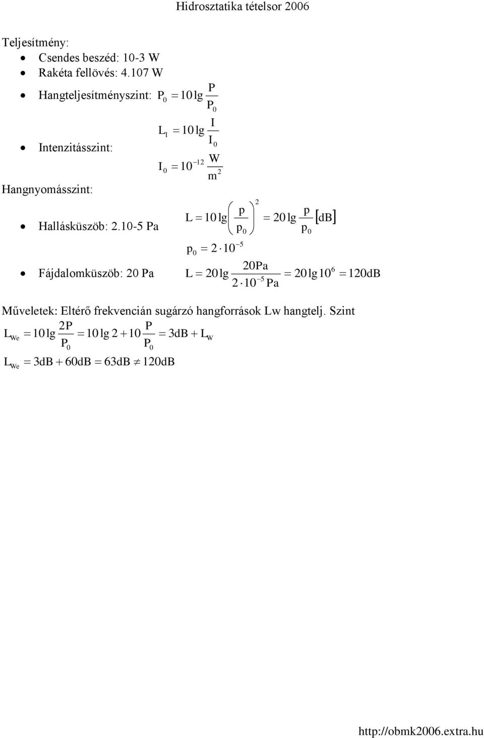 10-5 Pa P0 10 lg L I I 0 10 1 P P 0 I 10 lg I 0 W m L 10 lg 0 0 lg 5 0 10 Fájdalomküszöb: 0 Pa 0Pa