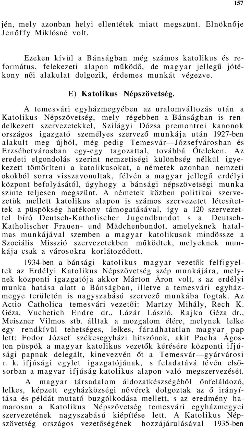 A temesvári egyházmegyében az uralomváltozás után a Katolikus Népszövetség, mely régebben a Bánságban is rendelkezett szervezetekkel, Szilágyi Dózsa premontrei kanonok országos igazgató személyes