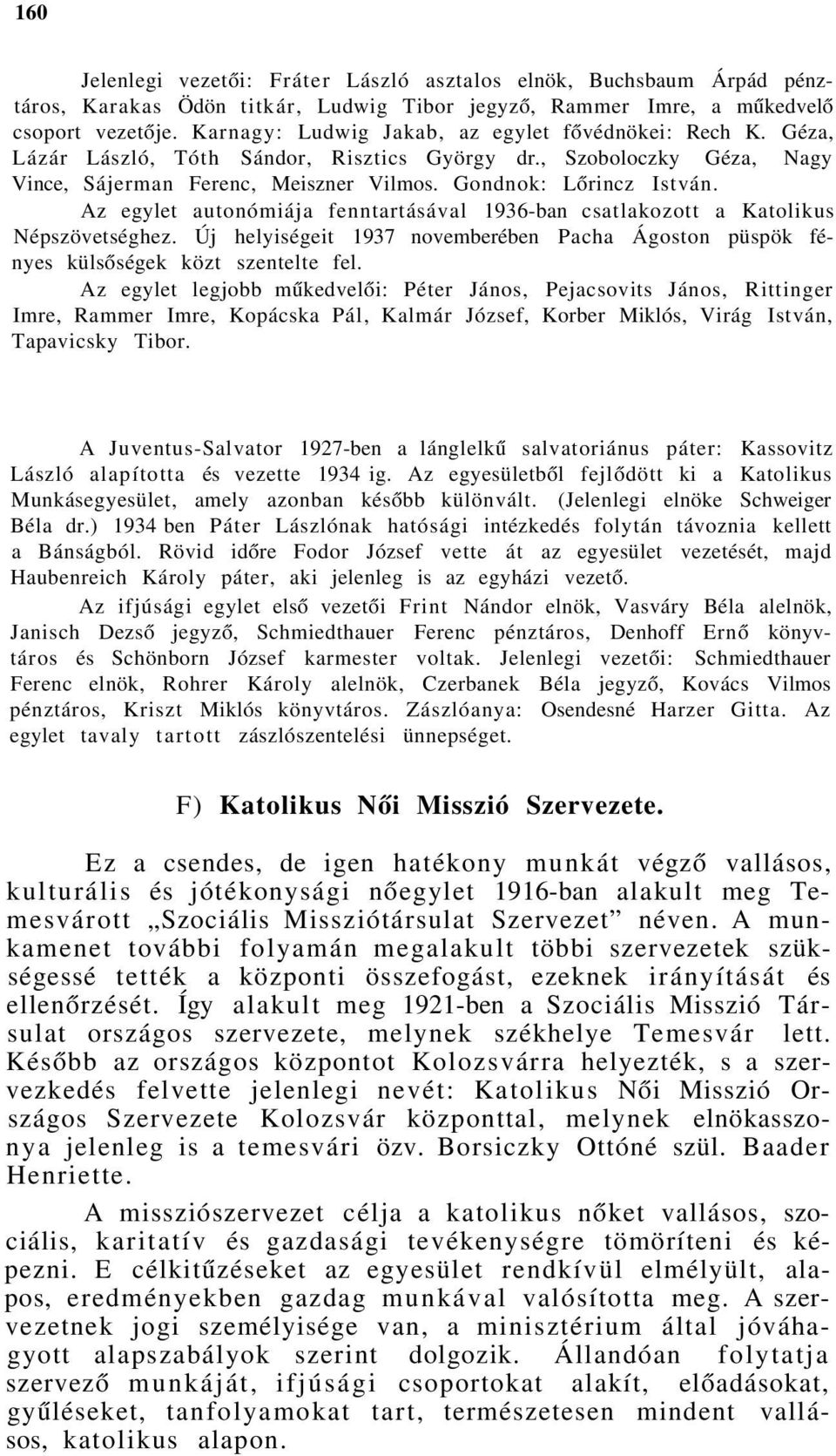 Az egylet autonómiája fenntartásával 1936-ban csatlakozott a Katolikus Népszövetséghez. Új helyiségeit 1937 novemberében Pacha Ágoston püspök fényes külsőségek közt szentelte fel.