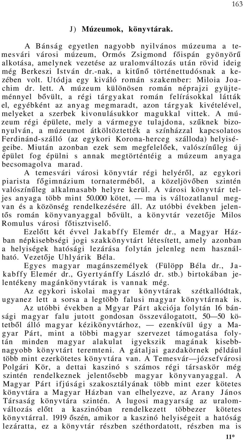 -nak, a kitűnő történettudósnak a kezében volt. Utódja egy kiváló román szakember: Miloia Joachim dr. lett.