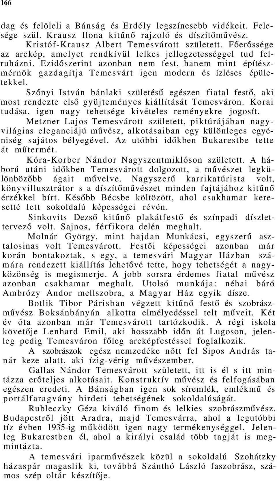 Szőnyi István bánlaki születésű egészen fiatal festő, aki most rendezte első gyüjteményes kiállítását Temesváron. Korai tudása, igen nagy tehetsége kivételes reményekre jogosít.