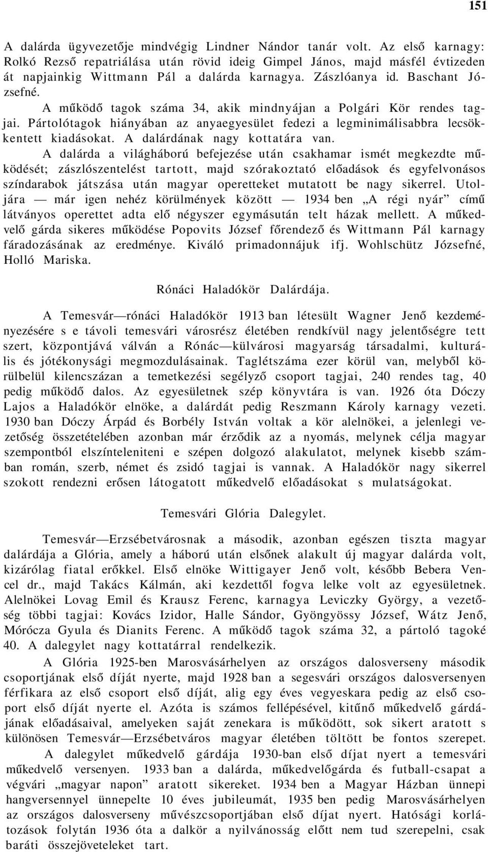 A működő tagok száma 34, akik mindnyájan a Polgári Kör rendes tagjai. Pártolótagok hiányában az anyaegyesület fedezi a legminimálisabbra lecsökkentett kiadásokat. A dalárdának nagy kottatára van.