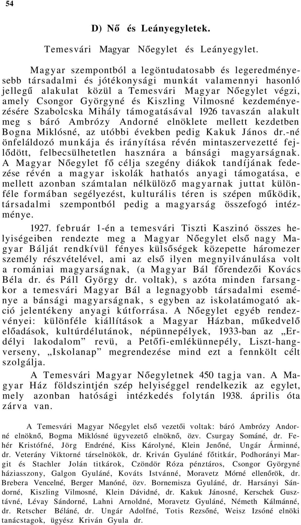 Kiszling Vilmosné kezdeményezésére Szabolcska Mihály támogatásával 1926 tavaszán alakult meg s báró Ambrózy Andorné elnöklete mellett kezdetben Bogna Miklósné, az utóbbi években pedig Kakuk János dr.