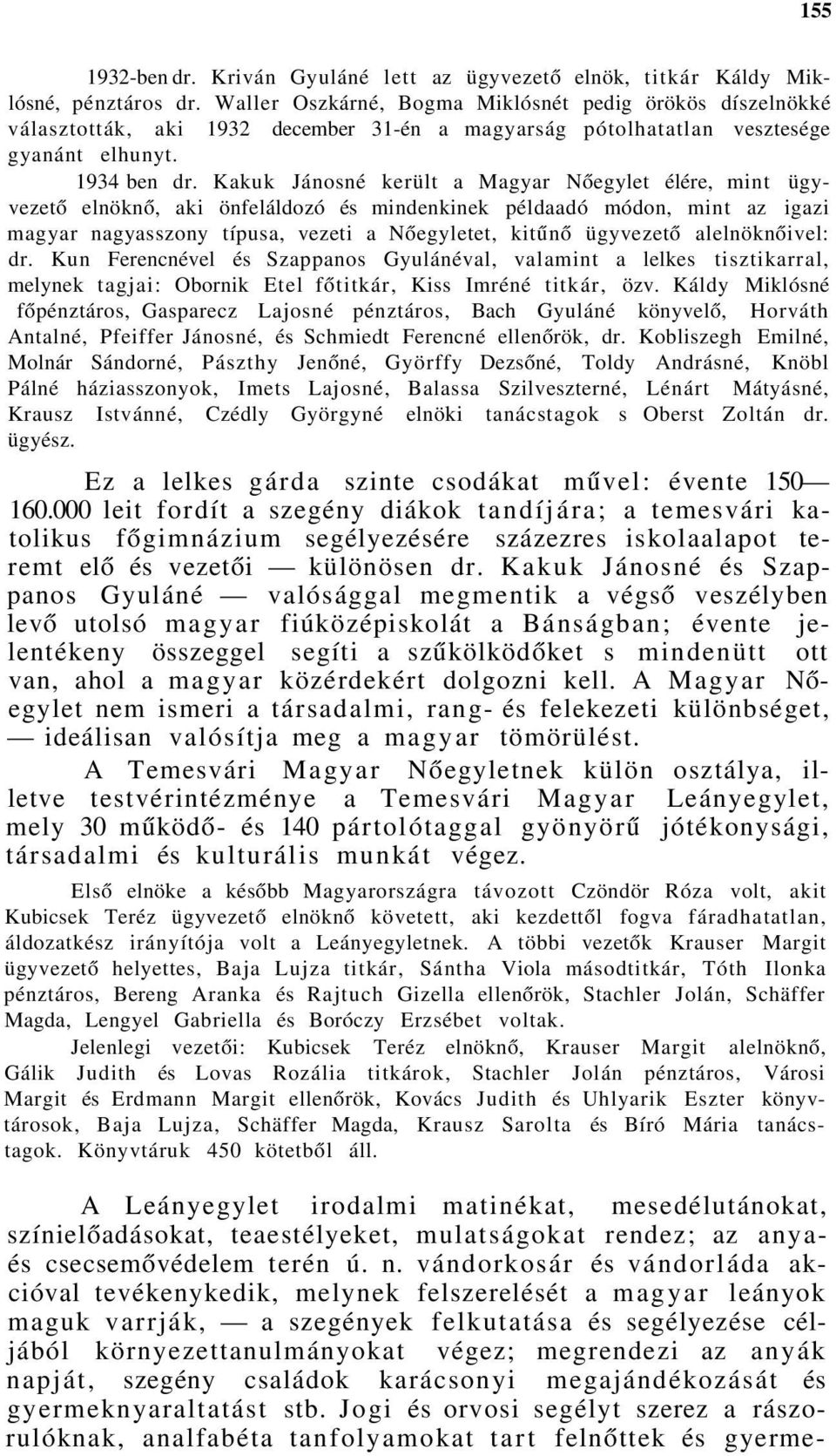 Kakuk Jánosné került a Magyar Nőegylet élére, mint ügyvezető elnöknő, aki önfeláldozó és mindenkinek példaadó módon, mint az igazi magyar nagyasszony típusa, vezeti a Nőegyletet, kitűnő ügyvezető