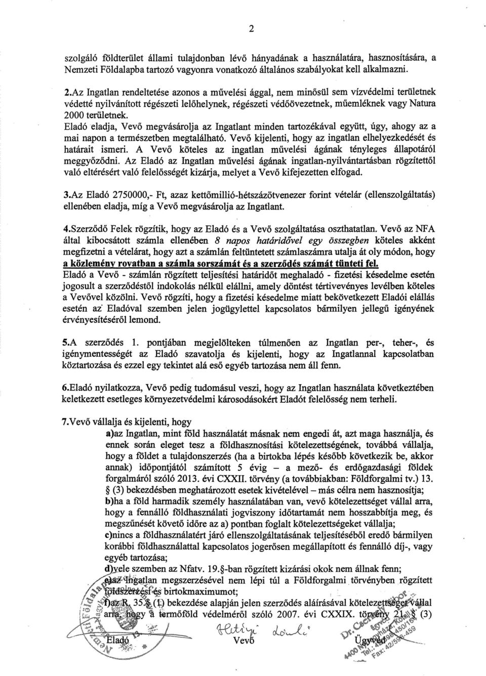 Eladó eladja, Vevő megvásárolja az Ingatlant minden tartozékával együtt, úgy, ahogy az a mai napon a természetben megtalálható. Vev ő kijelenti, hogy az ingatlan elhelyezkedését és határait ismeri.