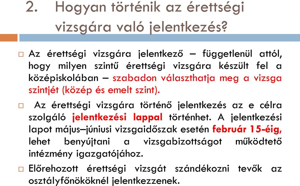 meg a vizsga szintjét (közép és emelt szint). Az érettségi vizsgára történő jelentkezés az e célra szolgáló jelentkezési lappal történhet.