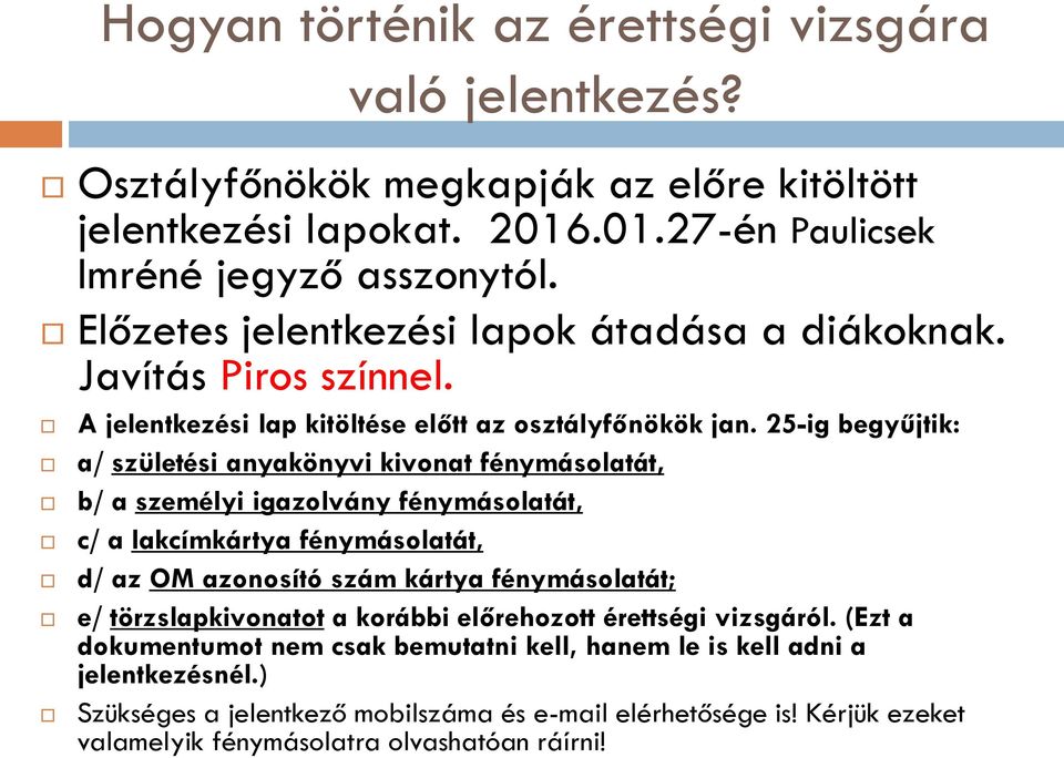 25-ig begyűjtik: a/ születési anyakönyvi kivonat fénymásolatát, b/ a személyi igazolvány fénymásolatát, c/ a lakcímkártya fénymásolatát, d/ az OM azonosító szám kártya fénymásolatát; e/