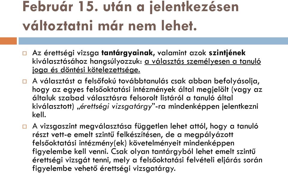 A választást a felsőfokú továbbtanulás csak abban befolyásolja, hogy az egyes felsőoktatási intézmények által megjelölt (vagy az általuk szabad választásra felsorolt listáról a tanuló által