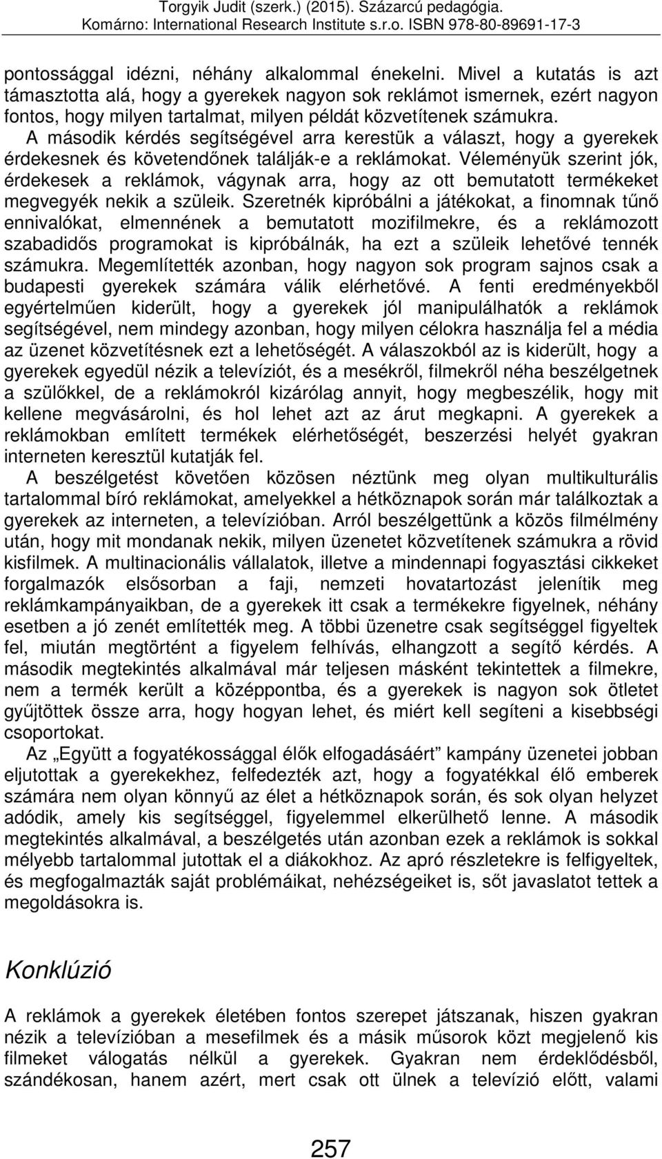 A második kérdés segítségével arra kerestük a választ, hogy a gyerekek érdekesnek és követendőnek találják-e a reklámokat.