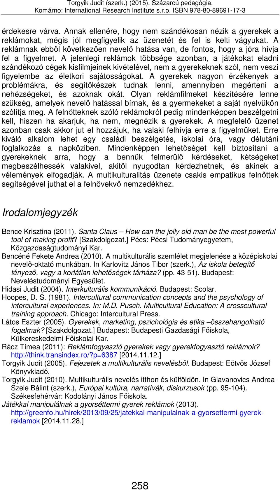 A jelenlegi reklámok többsége azonban, a játékokat eladni szándékozó cégek kisfilmjeinek kivételével, nem a gyerekeknek szól, nem veszi figyelembe az életkori sajátosságokat.