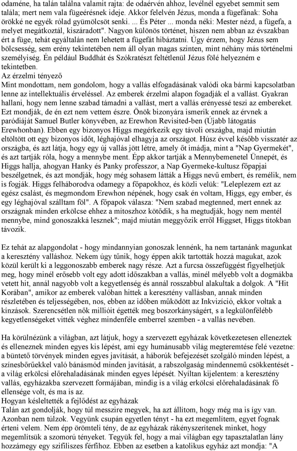 Nagyon különös történet, hiszen nem abban az évszakban ért a füge, tehát egyáltalán nem lehetett a fügefát hibáztatni.