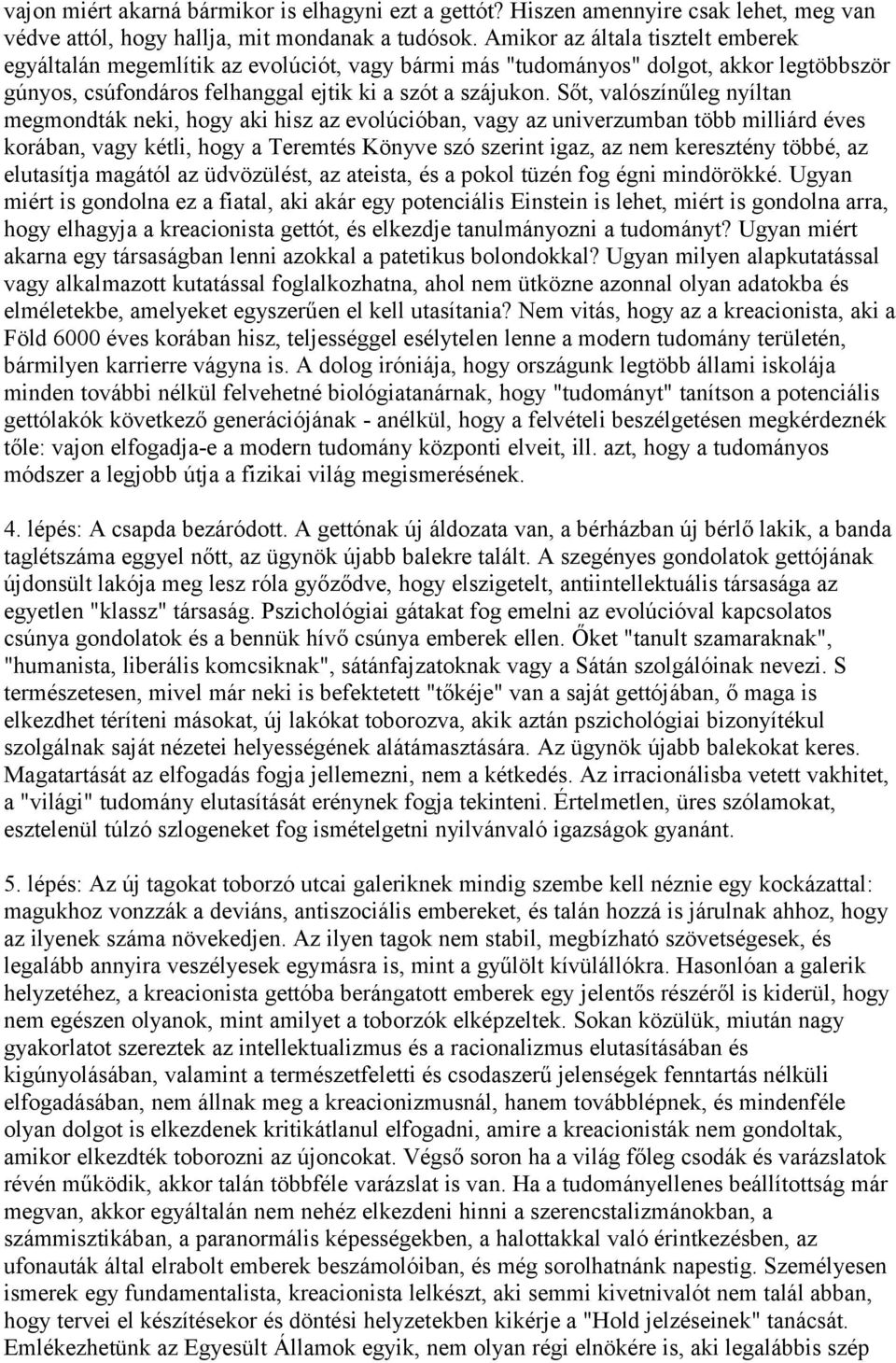 Sőt, valószínűleg nyíltan megmondták neki, hogy aki hisz az evolúcióban, vagy az univerzumban több milliárd éves korában, vagy kétli, hogy a Teremtés Könyve szó szerint igaz, az nem keresztény többé,