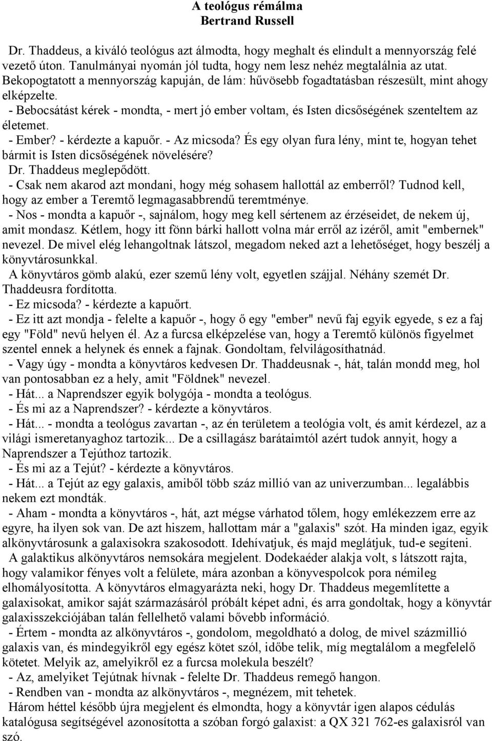 - Bebocsátást kérek - mondta, - mert jó ember voltam, és Isten dicsőségének szenteltem az életemet. - Ember? - kérdezte a kapuőr. - Az micsoda?