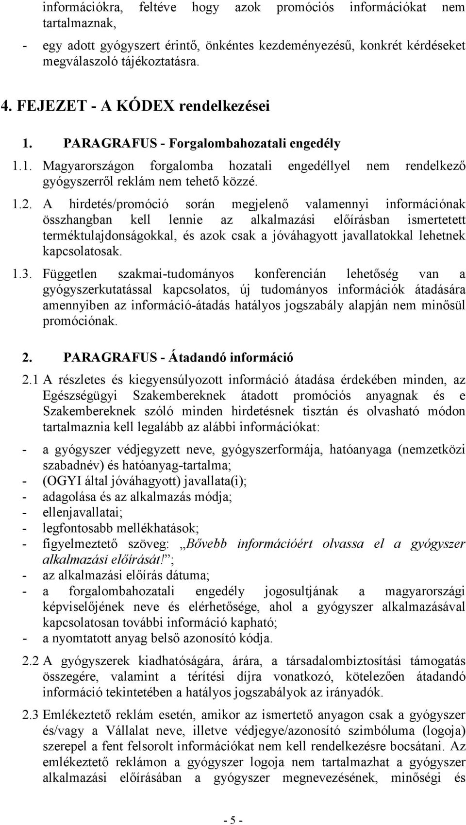 A hirdetés/promóció során megjelenı valamennyi információnak összhangban kell lennie az alkalmazási elıírásban ismertetett terméktulajdonságokkal, és azok csak a jóváhagyott javallatokkal lehetnek