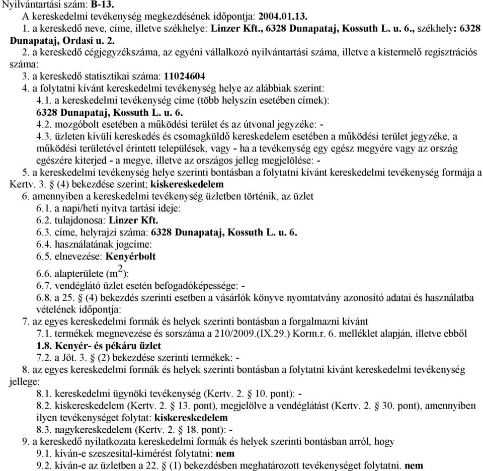 1. a napi/heti nyitva tartási ideje: 6.2. tulajdonosa: Linzer Kft. 6.3. címe, helyrajzi száma: 6328 Dunapataj, Kossuth L. u. 6. 6.4. használatának jogcíme: 6.5.