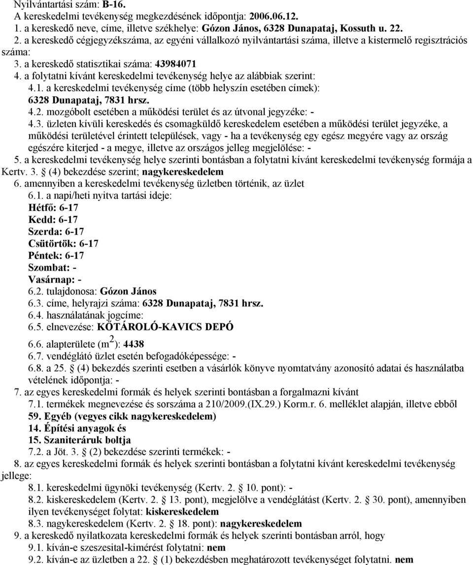 2. tulajdonosa: Gózon János 6.3. címe, helyrajzi száma: 6328 Dunapataj, 7831 hrsz. 6.4. használatának jogcíme: 6.5. elnevezése: KŐTÁROLÓ-KAVICS DEPÓ 6.6. alapterülete (m 2 ): 4438 vételének időpontja: - 59.