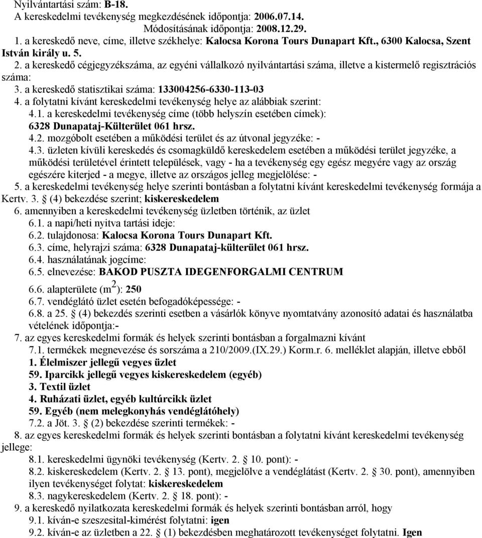 a kereskedő statisztikai száma: 133004256-6330-113-03 6328 Dunapataj-Külterület 061 hrsz. Kertv. 3. (4) bekezdése szerint; kiskereskedelem 6.1. a napi/heti nyitva tartási ideje: 6.2. tulajdonosa: Kalocsa Korona Tours Dunapart Kft.