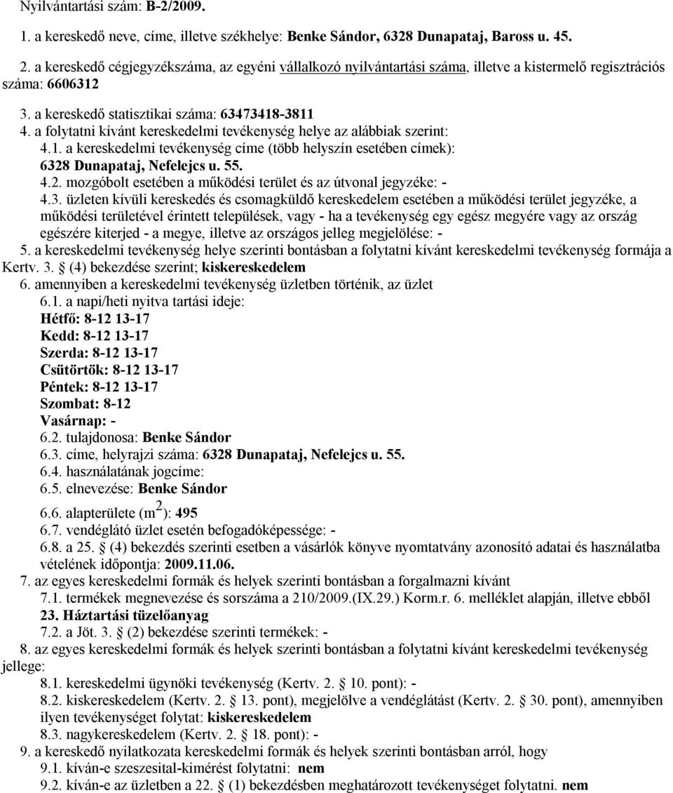 -3811 6328 Dunapataj, Nefelejcs u. 55. Kertv. 3. (4) bekezdése szerint; kiskereskedelem 6.1. a napi/heti nyitva tartási ideje: Hétfő: 8-12 13-17 Kedd: 8-12 13-17 Szerda: 8-12 13-17 Csütörtök: 8-12 13-17 Péntek: 8-12 13-17 Szombat: 8-12 Vasárnap: - 6.