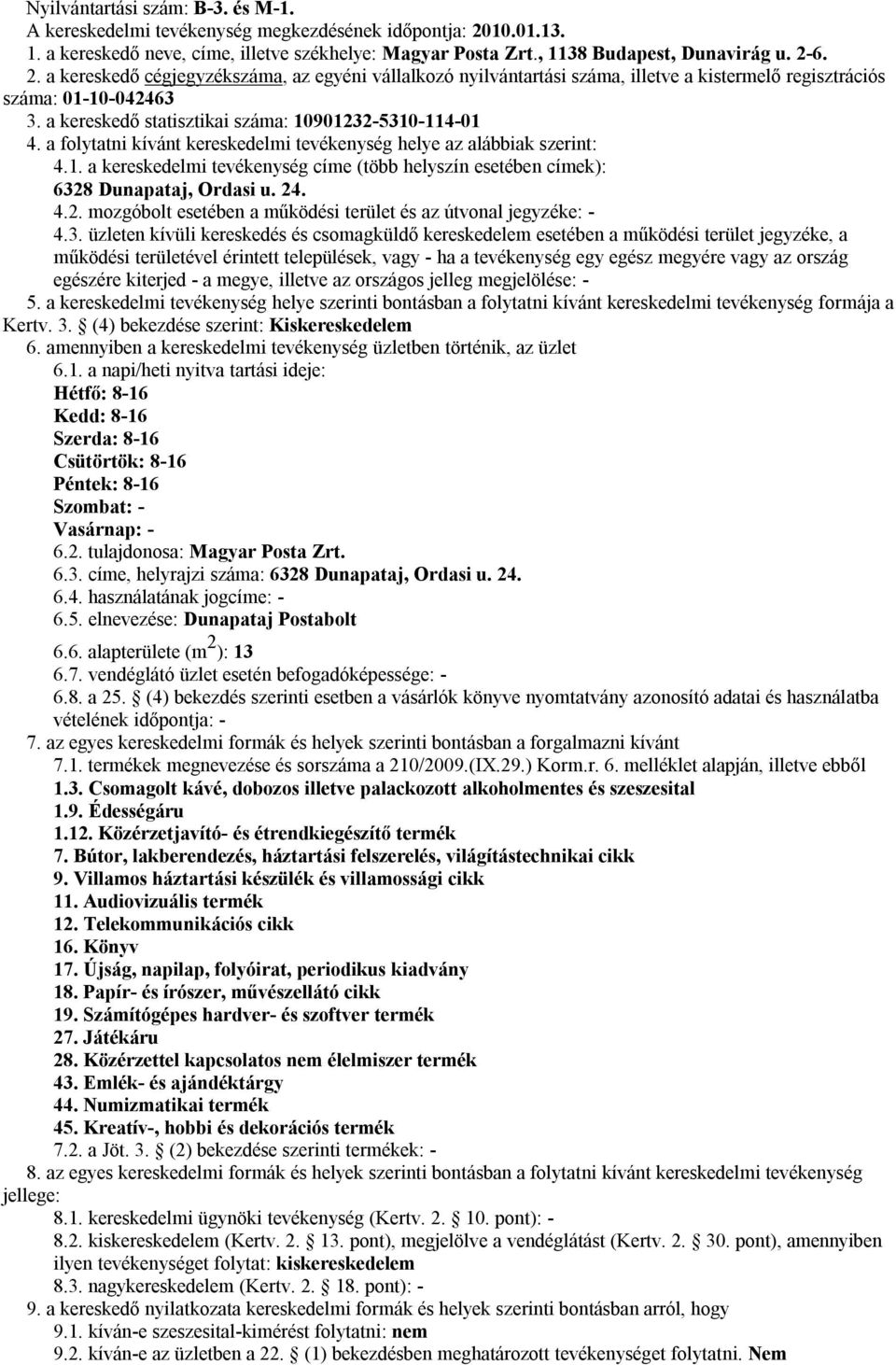 2. tulajdonosa: Magyar Posta Zrt. 6.3. címe, helyrajzi száma: 6328 Dunapataj, Ordasi u. 24. 6.4. használatának jogcíme: - 6.5. elnevezése: Dunapataj Postabolt 6.6. alapterülete (m 2 ): 13 vételének időpontja: - 1.