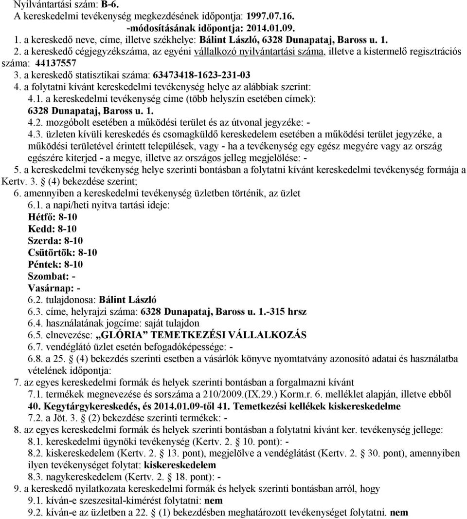 2. tulajdonosa: Bálint László 6.3. címe, helyrajzi száma: 6328 Dunapataj, Baross u. 1.-315 hrsz 6.4. használatának jogcíme: saját tulajdon 6.5. elnevezése: GLÓRIA TEMETKEZÉSI VÁLLALKOZÁS vételének időpontja: 40.