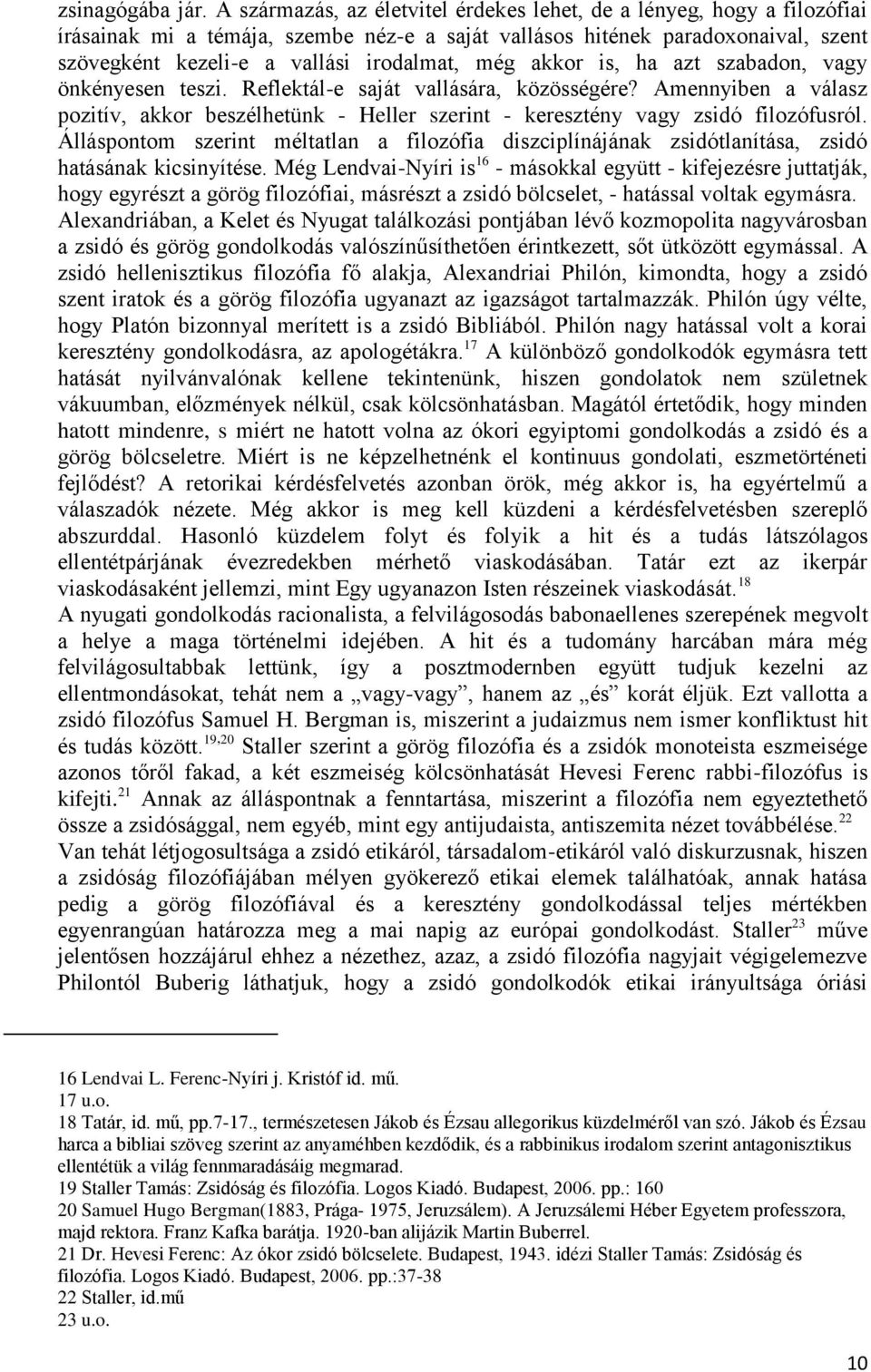 akkor is, ha azt szabadon, vagy önkényesen teszi. Reflektál-e saját vallására, közösségére? Amennyiben a válasz pozitív, akkor beszélhetünk - Heller szerint - keresztény vagy zsidó filozófusról.