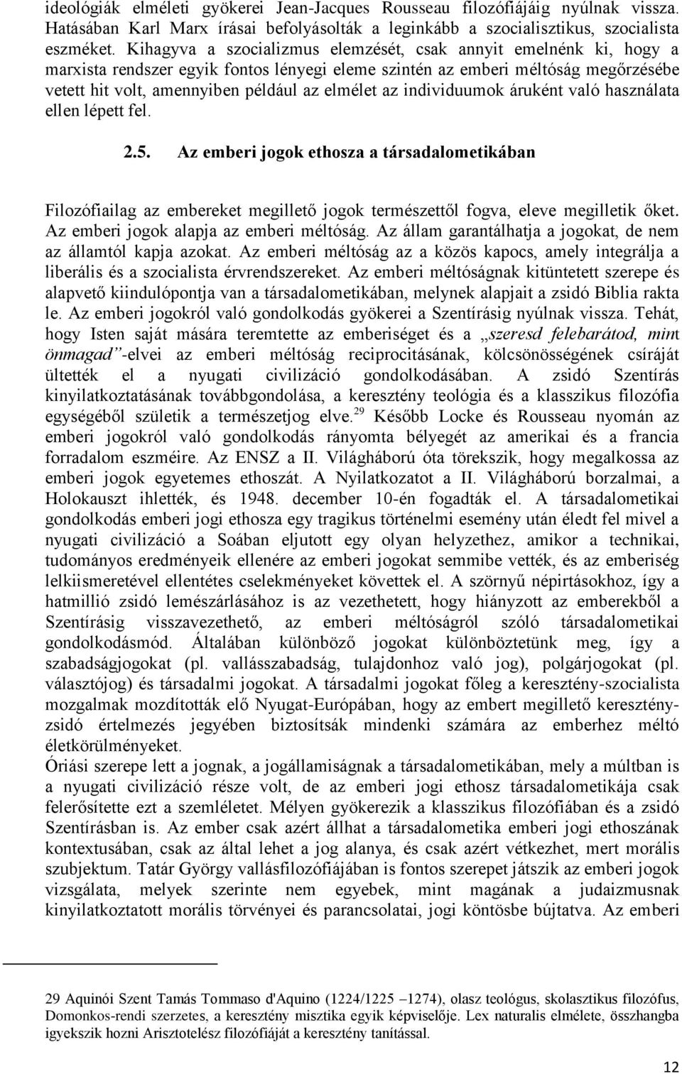 az individuumok áruként való használata ellen lépett fel. 2.5. Az emberi jogok ethosza a társadalometikában Filozófiailag az embereket megillető jogok természettől fogva, eleve megilletik őket.