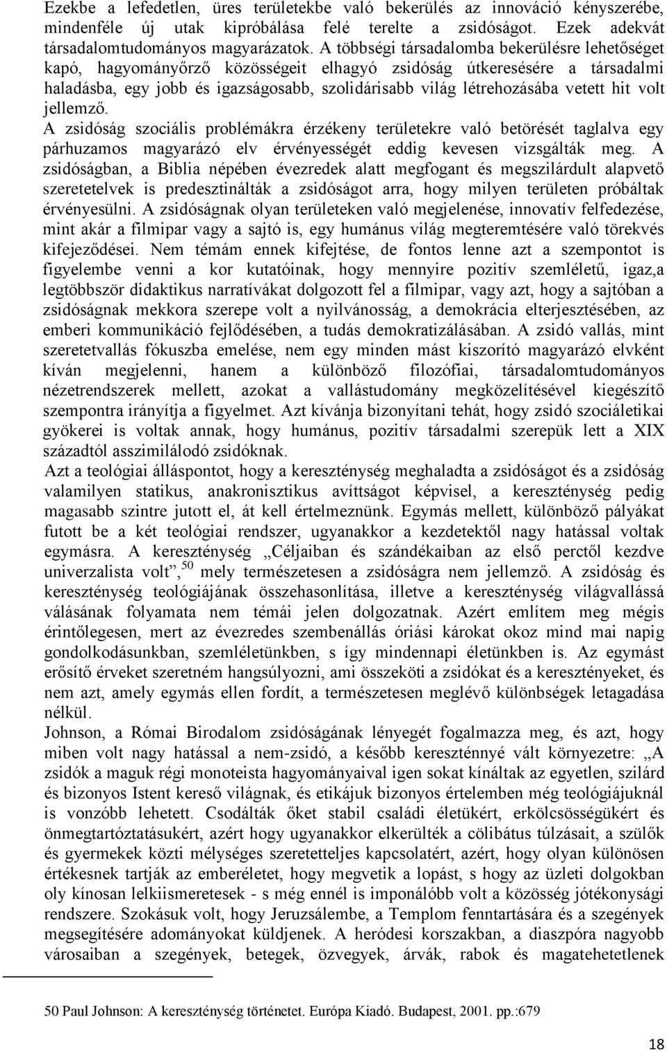 vetett hit volt jellemző. A zsidóság szociális problémákra érzékeny területekre való betörését taglalva egy párhuzamos magyarázó elv érvényességét eddig kevesen vizsgálták meg.