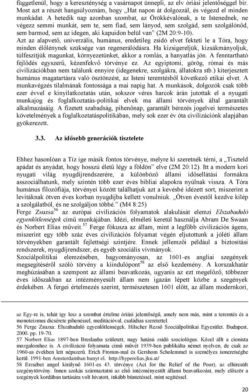 (2M 20:9-10). Azt az alapvető, univerzális, humánus, eredetileg zsidó elvet fekteti le a Tóra, hogy minden élőlénynek szüksége van regenerálódásra.