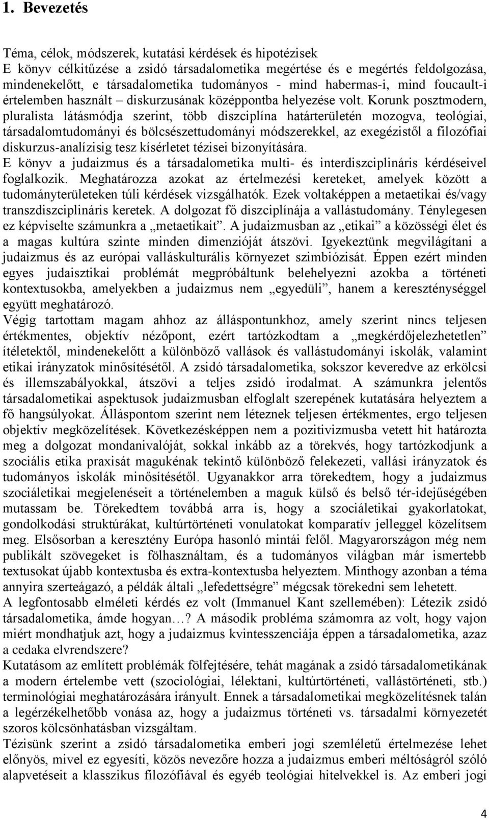 Korunk posztmodern, pluralista látásmódja szerint, több diszciplína határterületén mozogva, teológiai, társadalomtudományi és bölcsészettudományi módszerekkel, az exegézistől a filozófiai