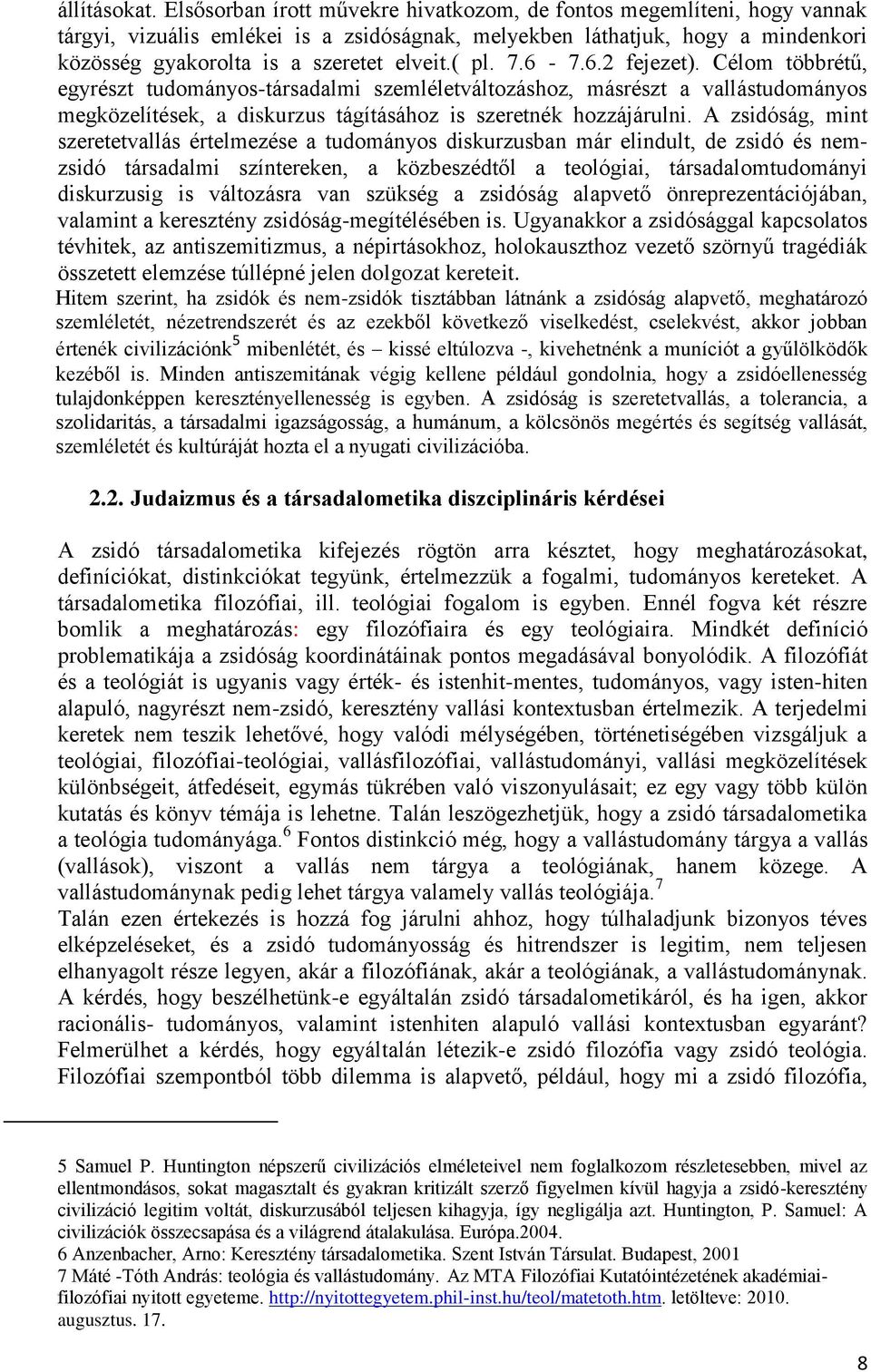 7.6-7.6.2 fejezet). Célom többrétű, egyrészt tudományos-társadalmi szemléletváltozáshoz, másrészt a vallástudományos megközelítések, a diskurzus tágításához is szeretnék hozzájárulni.