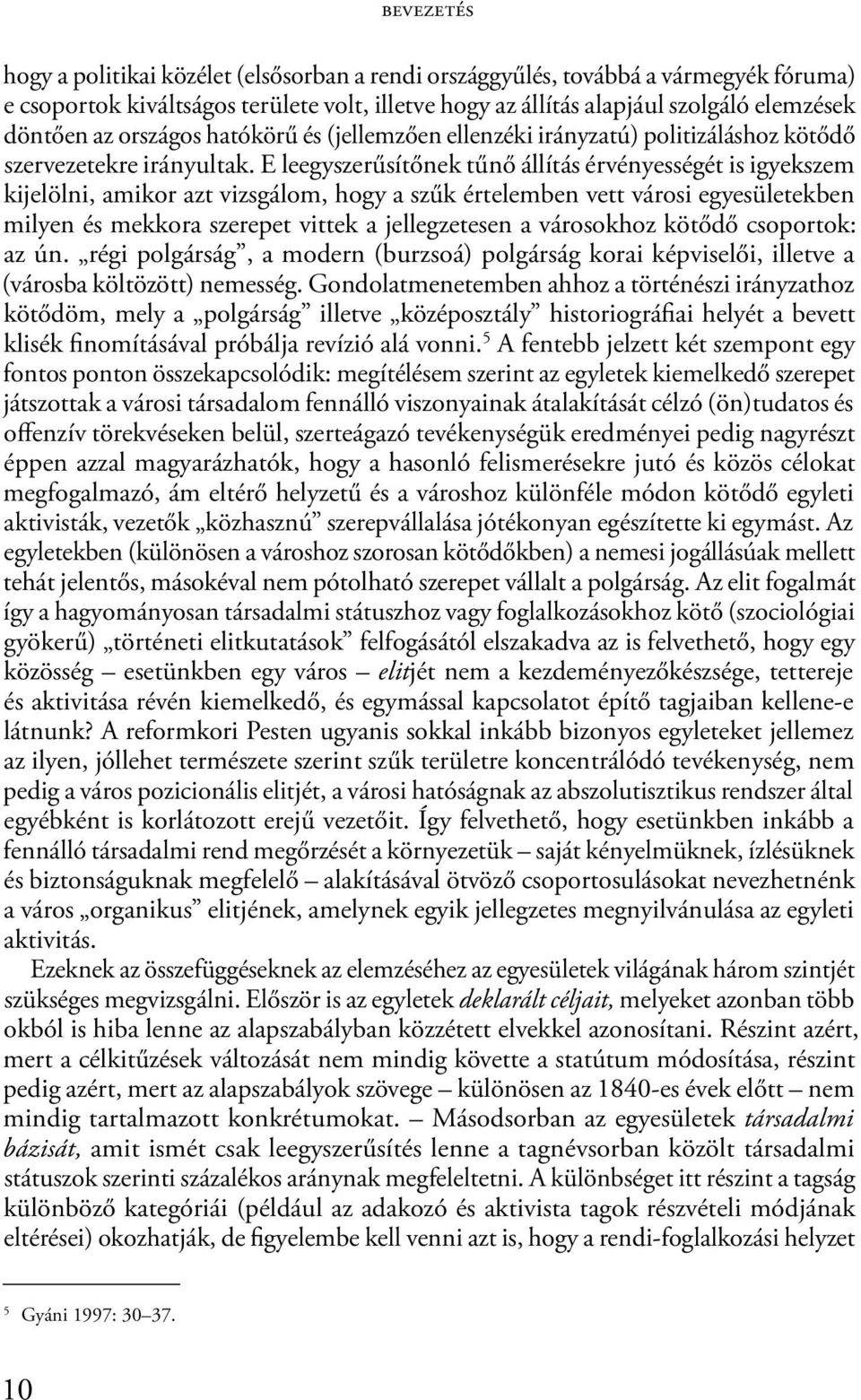 E leegyszerűsítőnek tűnő állítás érvényességét is igyekszem kijelölni, amikor azt vizsgálom, hogy a szűk értelemben vett városi egyesületekben milyen és mekkora szerepet vittek a jellegzetesen a