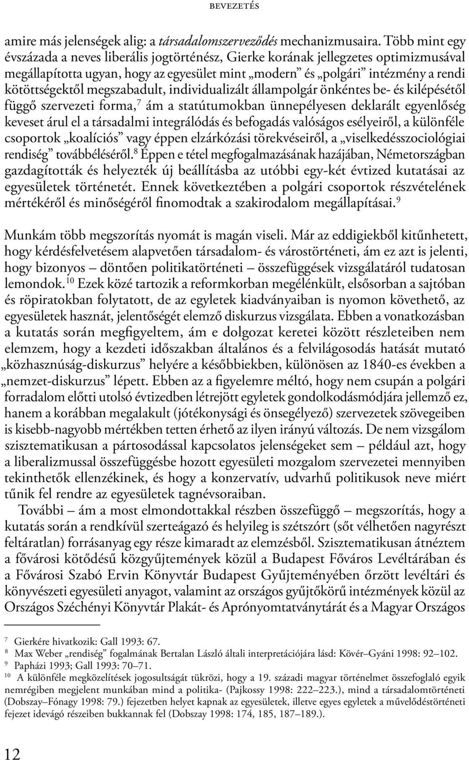megszabadult, individualizált állampolgár önkéntes be- és kilépésétől függő szervezeti forma, 7 ám a statútumokban ünnepélyesen deklarált egyenlőség keveset árul el a társadalmi integrálódás és