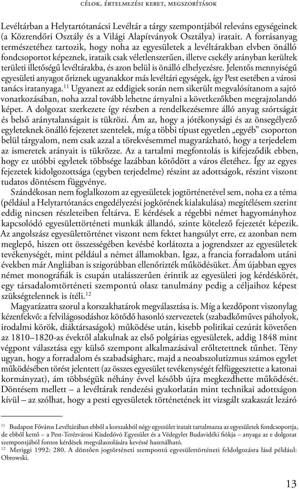 illetőségű levéltárakba, és azon belül is önálló elhelyezésre. Jelentős mennyiségű egyesületi anyagot őriznek ugyanakkor más levéltári egységek, így Pest esetében a városi tanács iratanyaga.