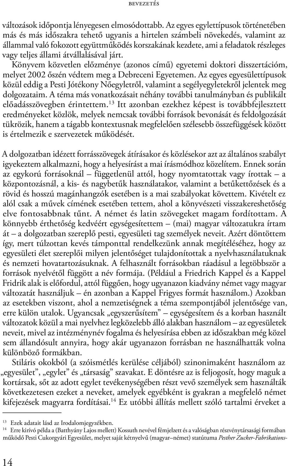 vagy teljes állami átvállalásával járt. Könyvem közvetlen előzménye (azonos című) egyetemi doktori disszertációm, melyet 2002 őszén védtem meg a Debreceni Egyetemen.