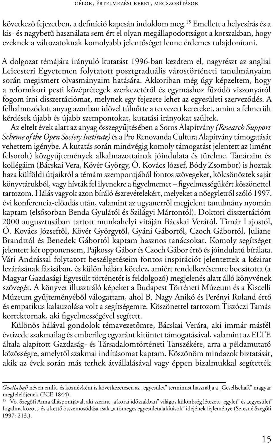 A dolgozat témájára irányuló kutatást 1996-ban kezdtem el, nagyrészt az angliai Leicesteri Egyetemen folytatott posztgraduális várostörténeti tanulmányaim során megismert olvasmányaim hatására.