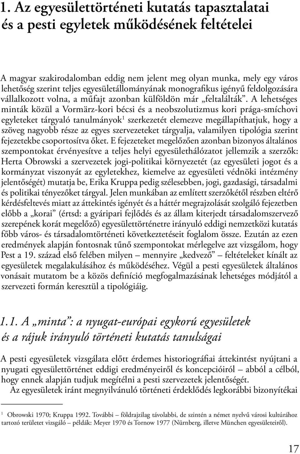 A lehetséges minták közül a Vormärz-kori bécsi és a neobszolutizmus kori prága-smíchovi egyleteket tárgyaló tanulmányok 1 szerkezetét elemezve megállapíthatjuk, hogy a szöveg nagyobb része az egyes