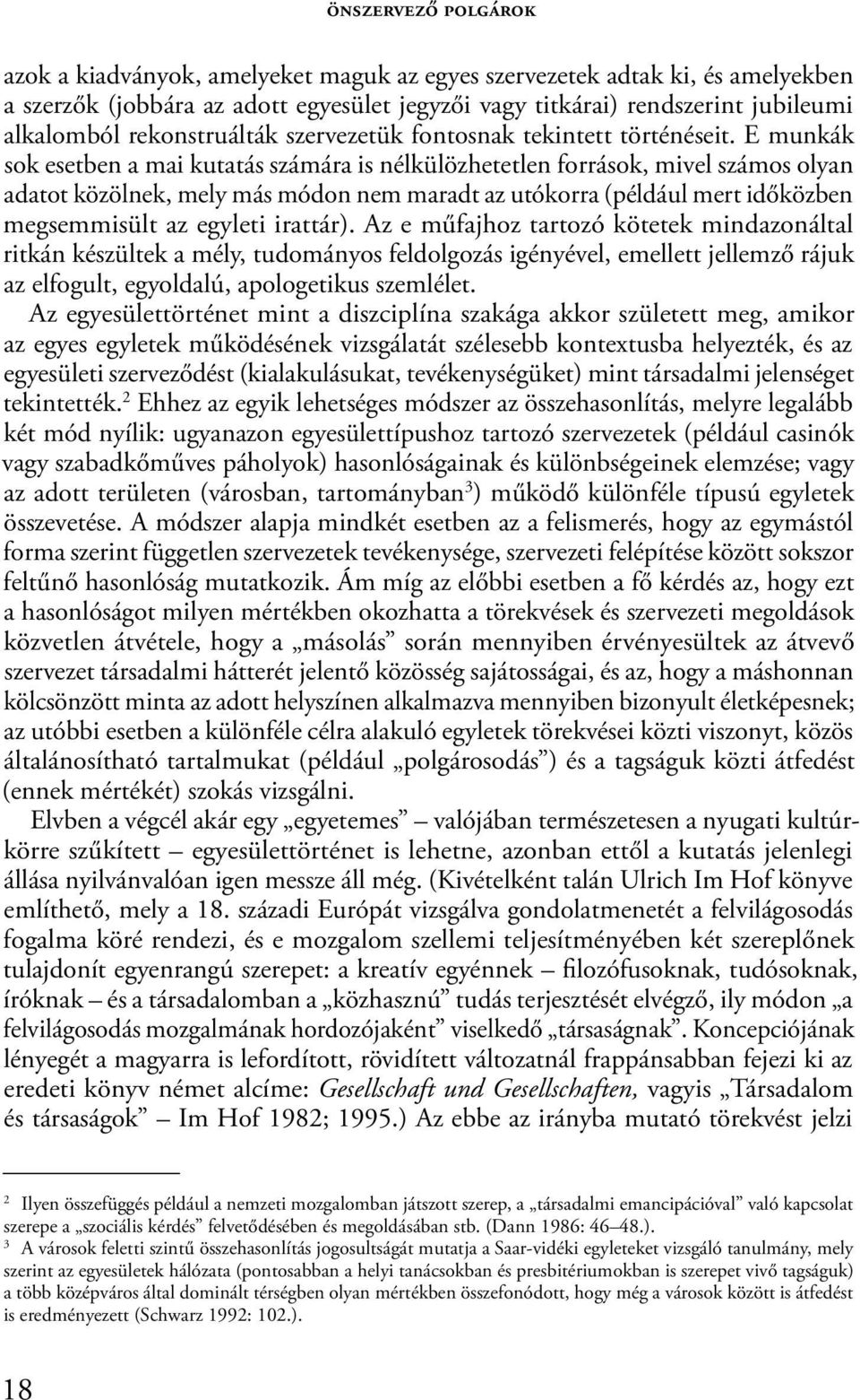 E munkák sok esetben a mai kutatás számára is nélkülözhetetlen források, mivel számos olyan adatot közölnek, mely más módon nem maradt az utókorra (például mert időközben megsemmisült az egyleti