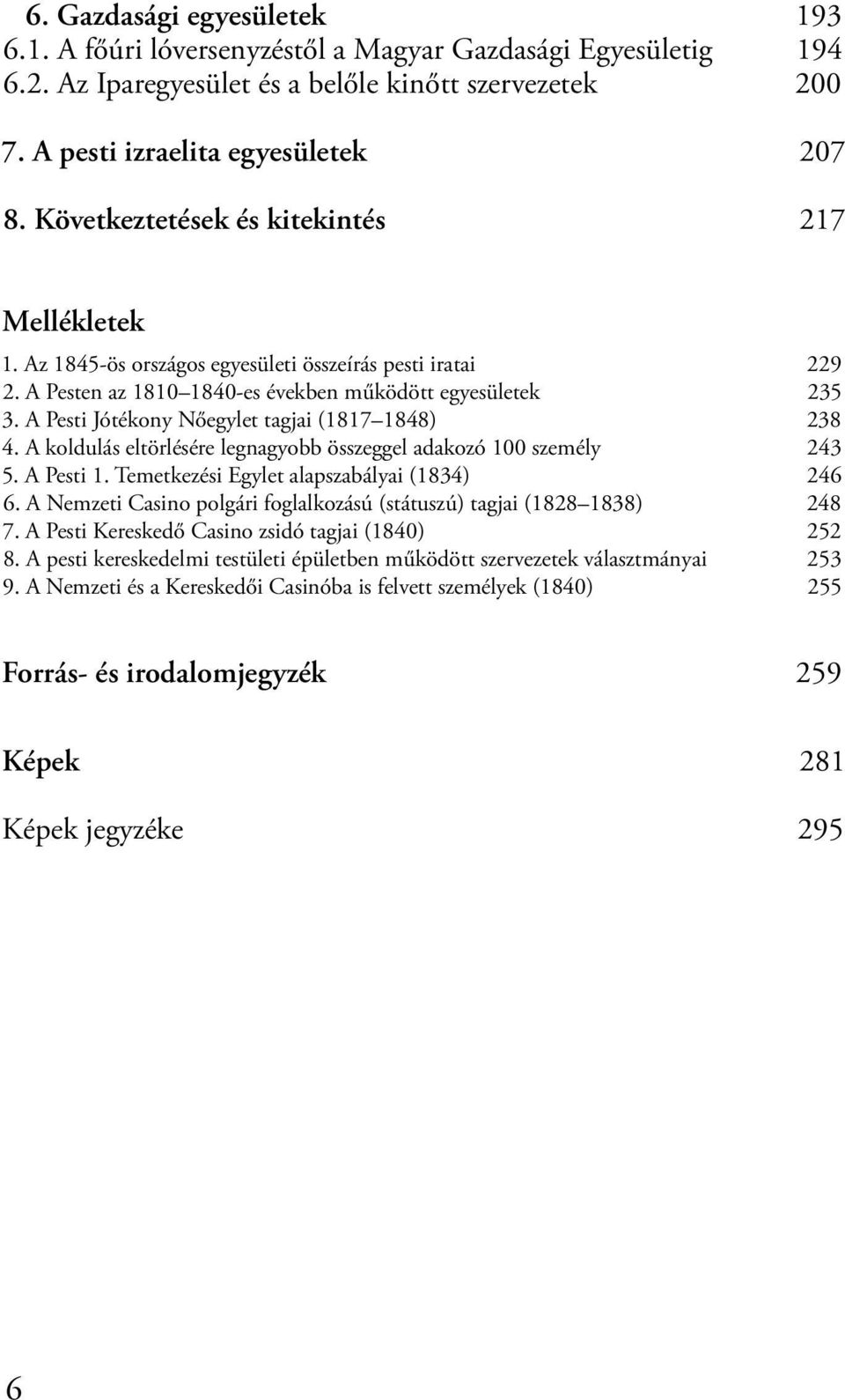 A Pesti Jótékony Nőegylet tagjai (1817 1848) 238 4. A koldulás eltörlésére legnagyobb összeggel adakozó 100 személy 243 5. A Pesti 1. Temetkezési Egylet alapszabályai (1834) 246 6.