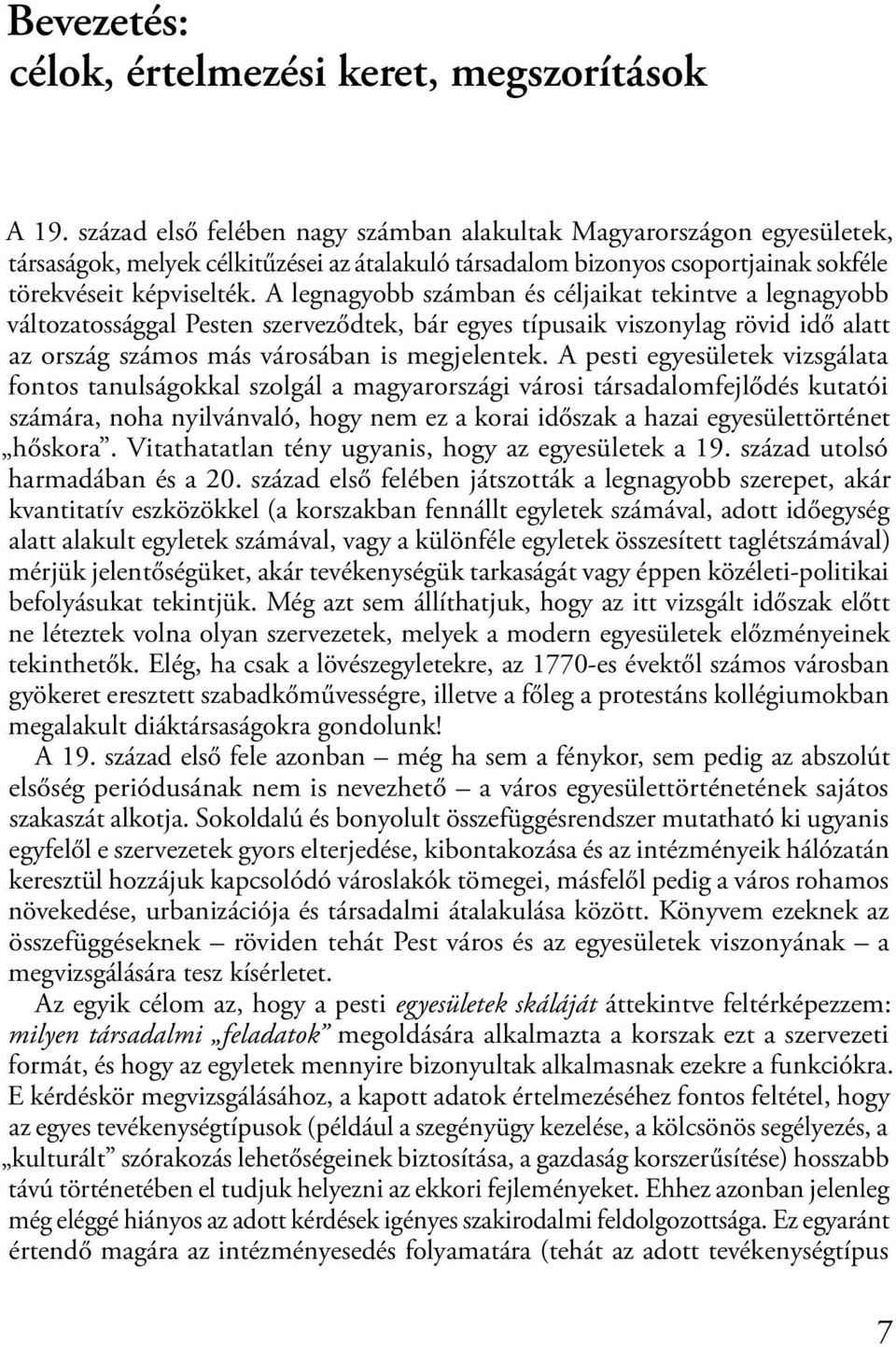 A legnagyobb számban és céljaikat tekintve a legnagyobb változatossággal Pesten szerveződtek, bár egyes típusaik viszonylag rövid idő alatt az ország számos más városában is megjelentek.